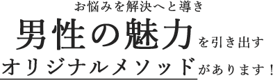 お悩みを解決へと導き男性の魅力を引き出すオリジナルメソッドがあります！